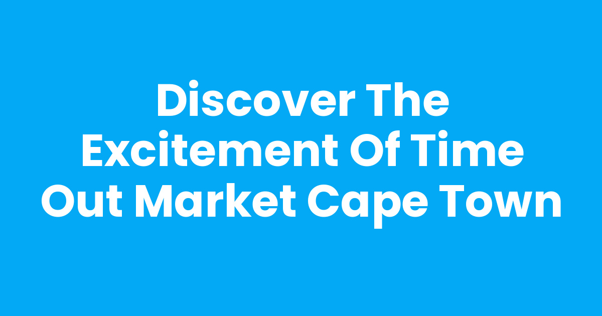 Discover the Excitement of Time Out Market Cape Town