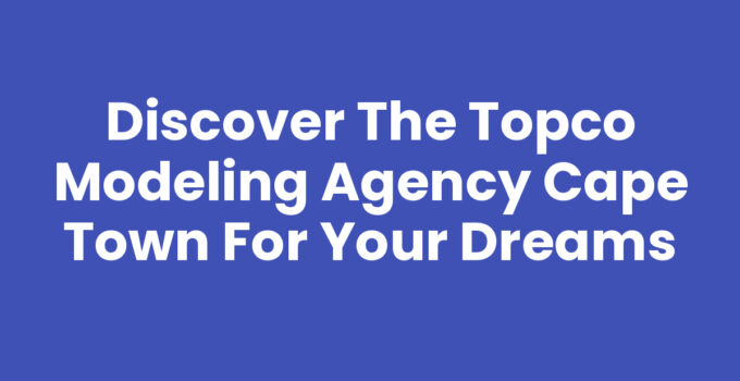 Topco Modeling Agency Cape Town - Premier Modeling Opportunities