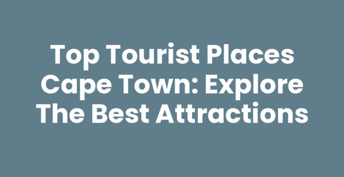 Tourist Places Cape Town: Stunning view of Table Mountain and the city.