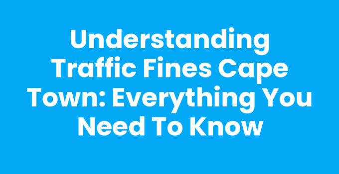 Traffic Fines Cape Town: Understanding and Managing Your Fines