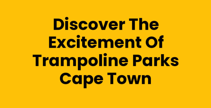Trampoline Parks Cape Town - A fun experience for all ages