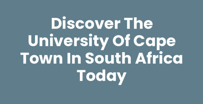 Discover the University Of Cape Town In South Africa Today