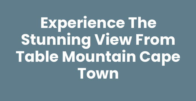 View From Table Mountain Cape Town showcasing stunning landscape and city views