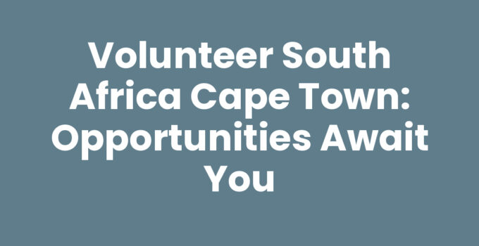 Volunteer South Africa Cape Town: Exploring opportunities in Cape Town