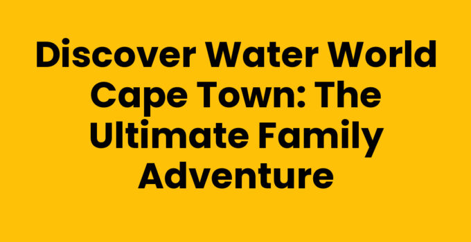 Water World Cape Town: Exciting water slides and family fun