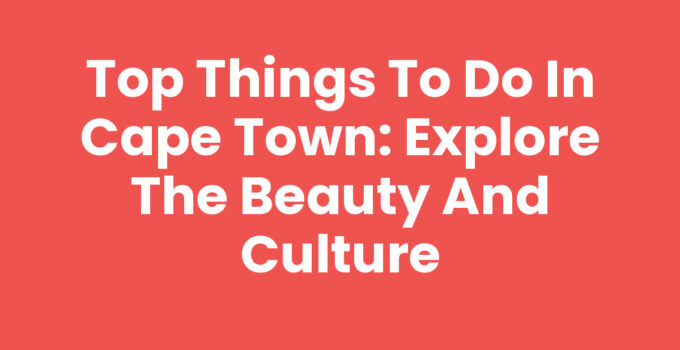 What Do In Cape Town: Explore breathtaking landscapes and rich culture