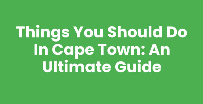 What To Do In Cape Town: Scenic views and cultural experiences