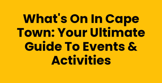 Explore What's On In Cape Town for vibrant events and activities
