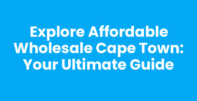 Wholesale Cape Town: Affordable Bulk Buying Options
