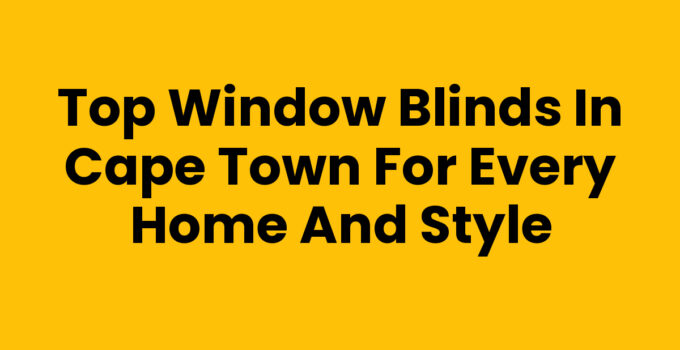 Quality Window Blinds Cape Town for Stylish Home Interiors