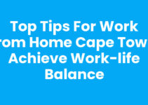 Top Tips for Work From Home Cape Town: Achieve Work-Life Balance