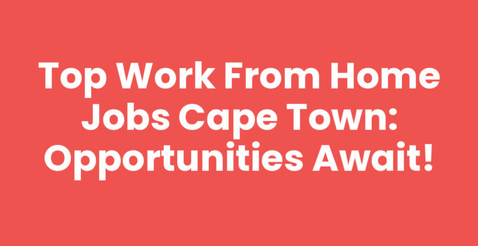 List of Work From Home Jobs Cape Town with opportunities available.